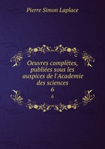 Oeuvres compltes, publies sous les auspices de l`Academie des sciences. 6