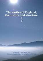 The castles of England, their story and structure. 2