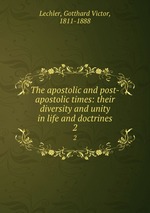 The apostolic and post-apostolic times: their diversity and unity in life and doctrines. 2