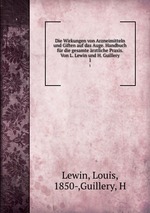 Die Wirkungen von Arzneimitteln und Giften auf das Auge. Handbuch fr die gesamte rztliche Praxis. Von L. Lewin und H. Guillery. 1