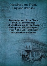 Transcription of the "Poor Book" of the tithings of Westbury-on-Trym, Stoke Bishop and Shirehampton from A.D. 1656-1698; with introduction and notes