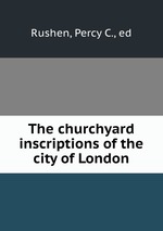The churchyard inscriptions of the city of London