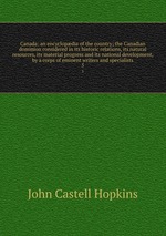 Canada: an encyclopdia of the country; the Canadian dominion considered in its historic relations, its natural resources, its material progress and its national development, by a corps of eminent writers and specialists. 5
