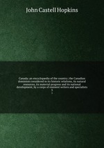 Canada: an encyclopdia of the country; the Canadian dominion considered in its historic relations, its natural resources, its material progress and its national development, by a corps of eminent writers and specialists. 3