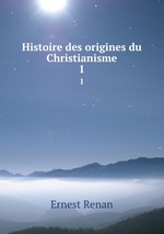 Histoire des origines du Christianisme. 1