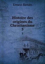 Histoire des origines du Christianisme. 5