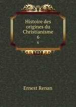 Histoire des origines du Christianisme. 6