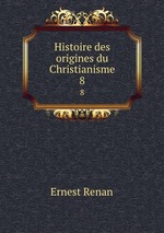 Histoire des origines du Christianisme. 8