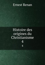 Histoire des origines du Christianisme. 4