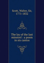 The lay of the last minstrel : a poem in six cantos