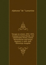 Voyage en orient, 1832-1833. Auszug in einem Bande, mit erklrenden Noten, einem Wrterbuche und einem Register. 6. verb. Aufl. Stereotyp-Ausgabe