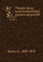 Theodor Beza; nach handschriften Quellen dargestellt