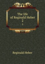 The life of Reginald Heber. 2
