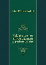 Able to save : or, Encouragement to patient waiting