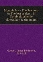 Morskie lvy = The Sea lions or The lost sealers : ili Korablekrushenie okhotnikov za tiuleniami