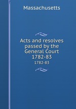 Acts and resolves passed by the General Court. 1782-83