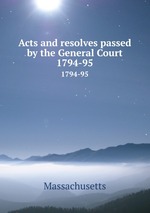 Acts and resolves passed by the General Court. 1794-95
