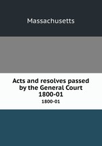 Acts and resolves passed by the General Court. 1800-01