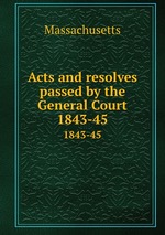 Acts and resolves passed by the General Court. 1843-45