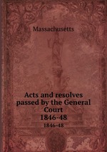 Acts and resolves passed by the General Court. 1846-48