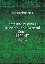 Acts and resolves passed by the General Court. 1856-57