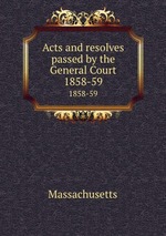 Acts and resolves passed by the General Court. 1858-59