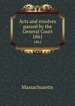 Acts and resolves passed by the General Court. 1861