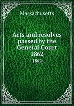 Acts and resolves passed by the General Court. 1862