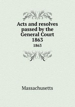 Acts and resolves passed by the General Court. 1863