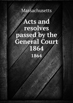 Acts and resolves passed by the General Court. 1864