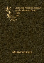 Acts and resolves passed by the General Court. 1865