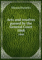 Acts and resolves passed by the General Court. 1868