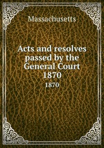 Acts and resolves passed by the General Court. 1870