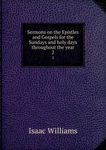Sermons on the Epistles and Gospels for the Sundays and holy days throughout the year. 2