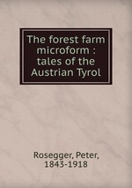 The forest farm microform : tales of the Austrian Tyrol