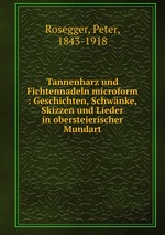 Tannenharz und Fichtennadeln microform : Geschichten, Schwnke, Skizzen und Lieder in obersteierischer Mundart