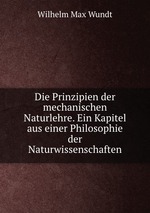 Die Prinzipien der mechanischen Naturlehre. Ein Kapitel aus einer Philosophie der Naturwissenschaften