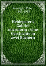 Heidepeter`s Gabriel microform : eine Geschichte in zwei Bchern