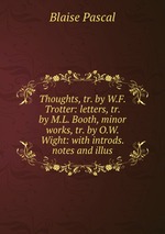 Thoughts, tr. by W.F. Trotter: letters, tr. by M.L. Booth, minor works, tr. by O.W. Wight: with introds. notes and illus