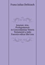Jesurun; sive, Prolegomenon in Concordantias Veteris Testamenti a Julio Fuerstio editas libri tres