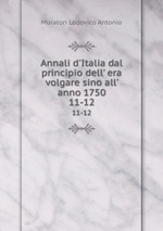 Annali d`Italia dal principio dell` era volgare sino all` anno 1750. 11-12