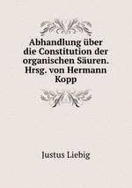 Abhandlung ber die Constitution der organischen Suren. Hrsg. von Hermann Kopp
