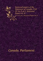 Sessional papers of the Dominion of Canada 1918. 53, no.3, pt.1, Sessional Papers no. 8