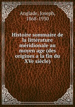 Histoire sommaire de la littrature mridionale au moyen age (des origines a la fin du XVe sicle)