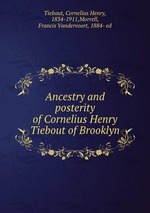 Ancestry and posterity of Cornelius Henry Tiebout of Brooklyn