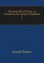 The inner life of Christ : as revealed in the Gospel of Matthew. 2