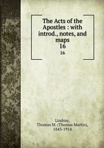 The Acts of the Apostles : with introd., notes, and maps. 16