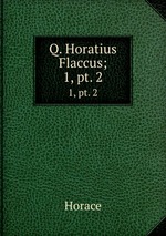 Q. Horatius Flaccus;. 1, pt. 2