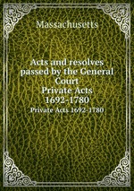 Acts and resolves passed by the General Court. Private Acts 1692-1780