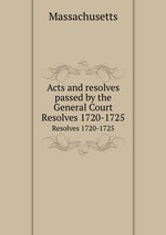 Acts and resolves passed by the General Court. Resolves 1720-1725